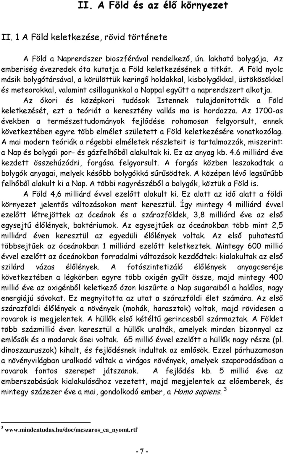 A Föld nyolc másik bolygótársával, a körülöttük keringő holdakkal, kisbolygókkal, üstökösökkel és meteorokkal, valamint csillagunkkal a Nappal együtt a naprendszert alkotja.