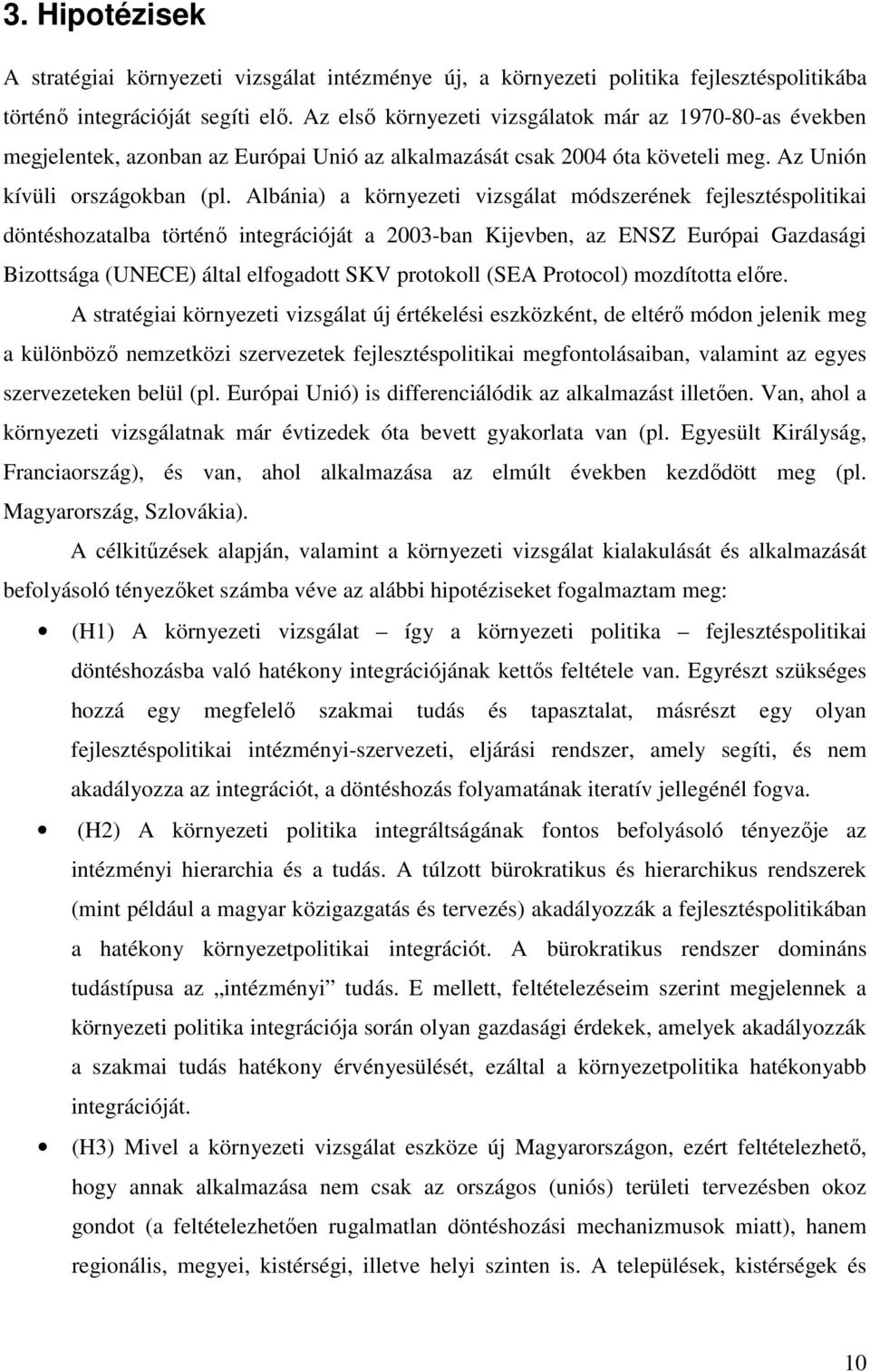 Albánia) a környezeti vizsgálat módszerének fejlesztéspolitikai döntéshozatalba történı integrációját a 2003-ban Kijevben, az ENSZ Európai Gazdasági Bizottsága (UNECE) által elfogadott SKV protokoll