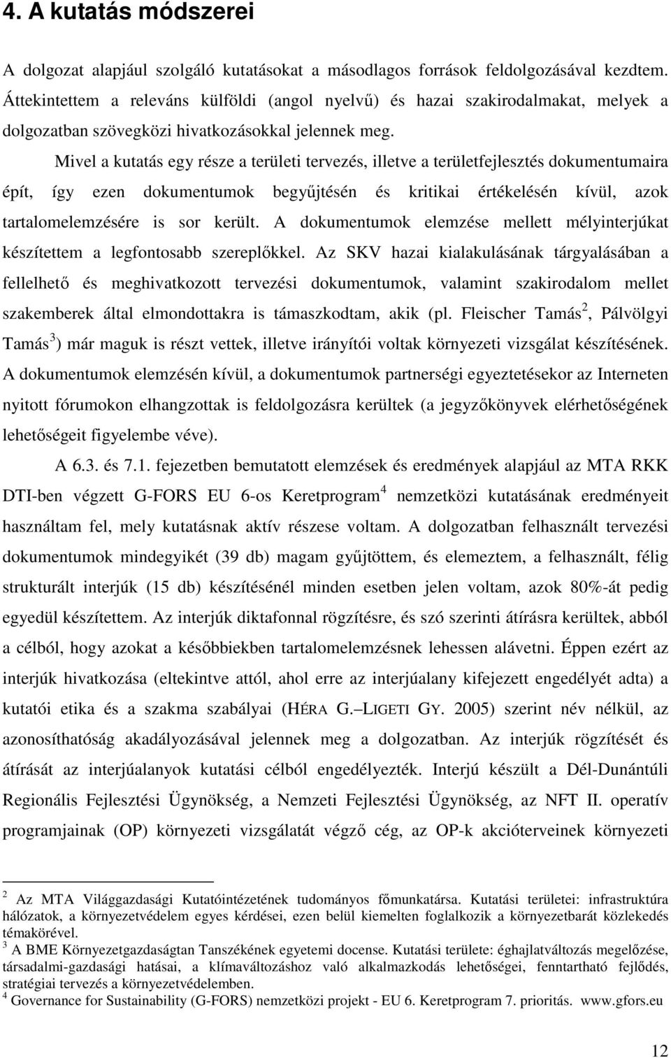 Mivel a kutatás egy része a területi tervezés, illetve a területfejlesztés dokumentumaira épít, így ezen dokumentumok begyőjtésén és kritikai értékelésén kívül, azok tartalomelemzésére is sor került.