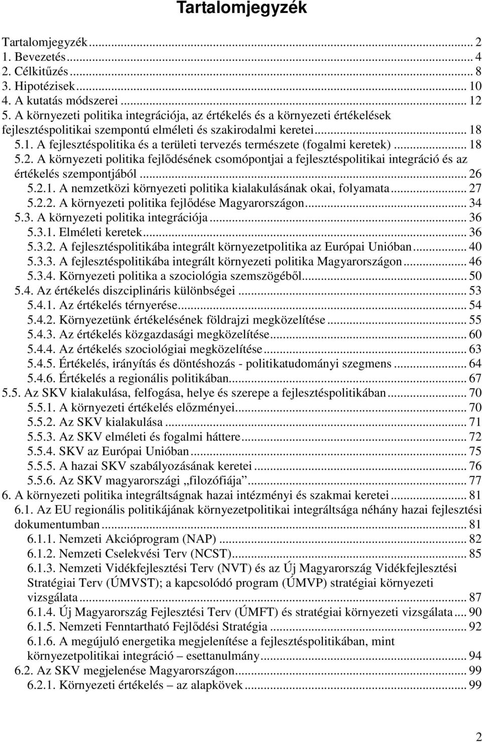 5.1. A fejlesztéspolitika és a területi tervezés természete (fogalmi keretek)... 18 5.2. A környezeti politika fejlıdésének csomópontjai a fejlesztéspolitikai integráció és az értékelés szempontjából.