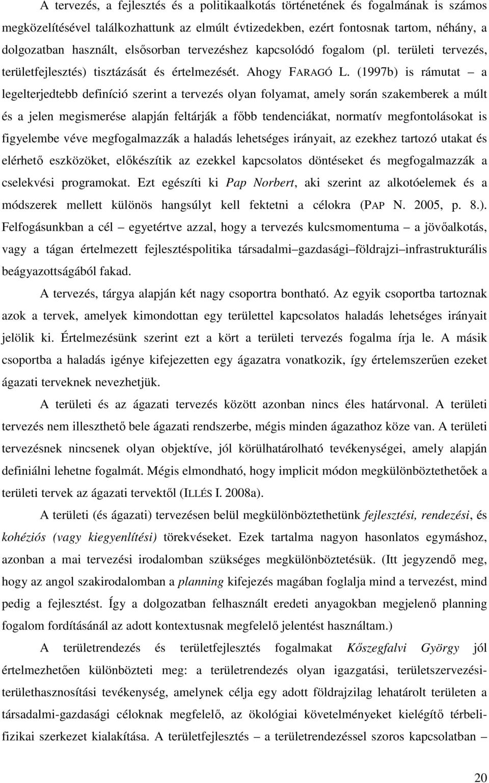 (1997b) is rámutat a legelterjedtebb definíció szerint a tervezés olyan folyamat, amely során szakemberek a múlt és a jelen megismerése alapján feltárják a fıbb tendenciákat, normatív megfontolásokat