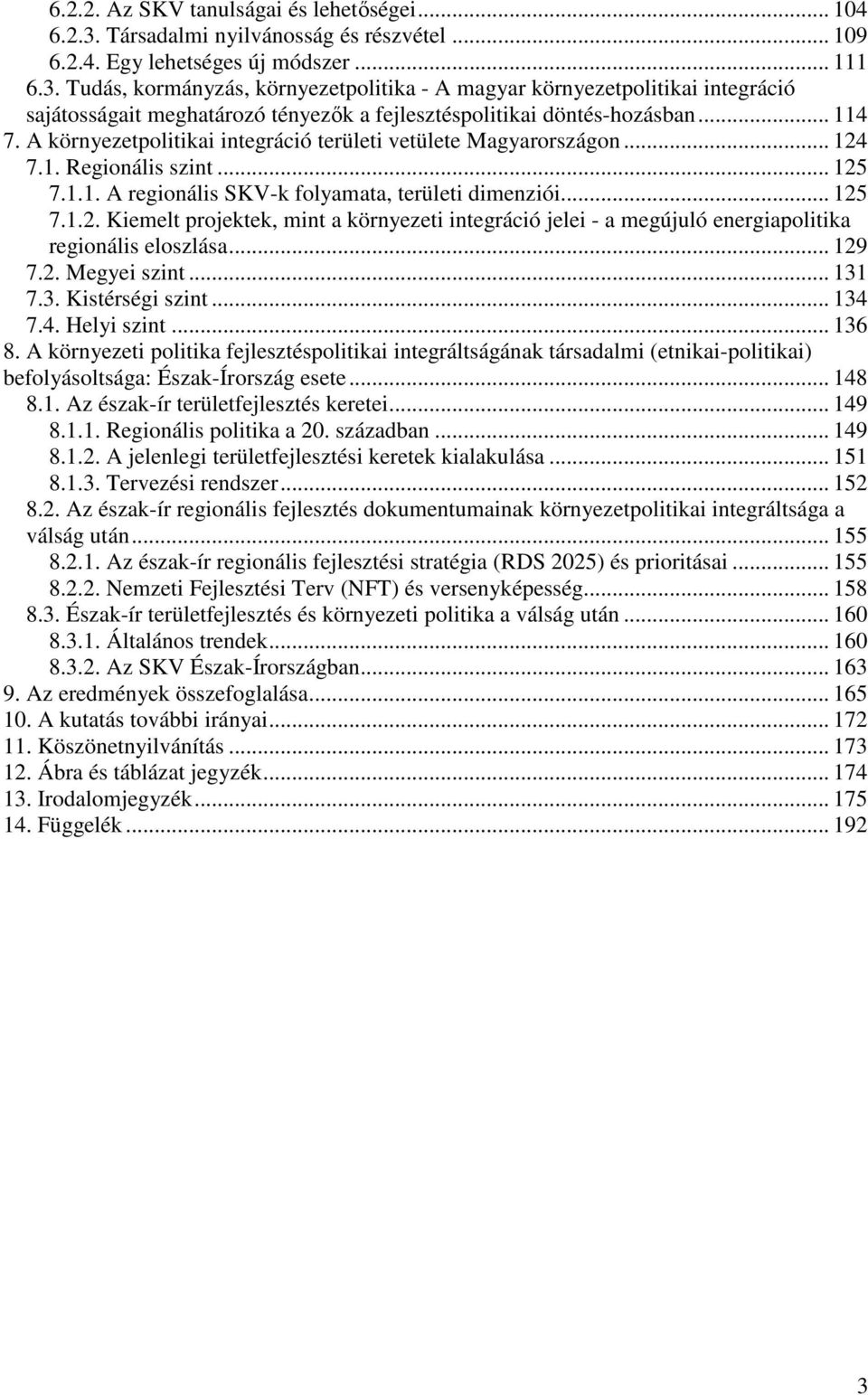 Tudás, kormányzás, környezetpolitika - A magyar környezetpolitikai integráció sajátosságait meghatározó tényezık a fejlesztéspolitikai döntés-hozásban... 114 7.