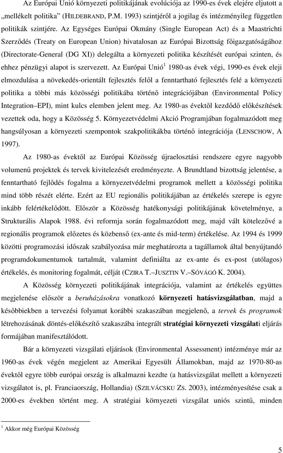 környezeti politika készítését európai szinten, és ehhez pénzügyi alapot is szervezett.