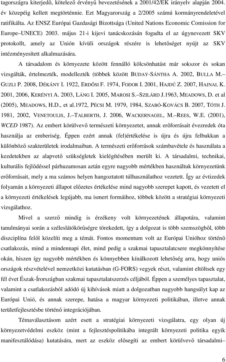 május 21-i kijevi tanácskozásán fogadta el az úgynevezett SKV protokollt, amely az Unión kívüli országok részére is lehetıséget nyújt az SKV intézményesített alkalmazására.