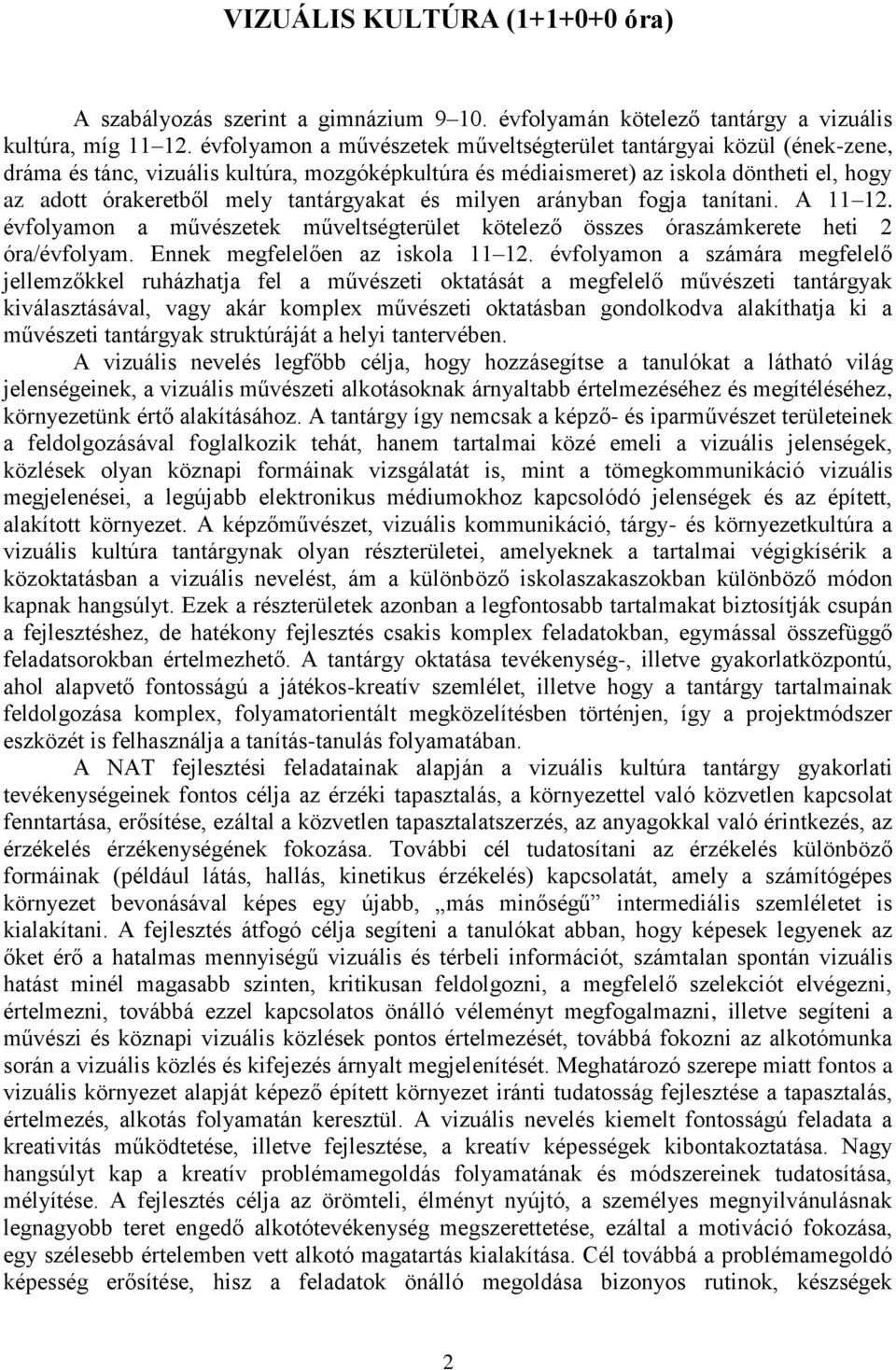 tantárgyakat és milyen arányban fogja tanítani. A 11 12. évfolyamon a művészetek műveltségterület kötelező összes óraszámkerete heti 2 óra/évfolyam. Ennek megfelelően az iskola 11 12.