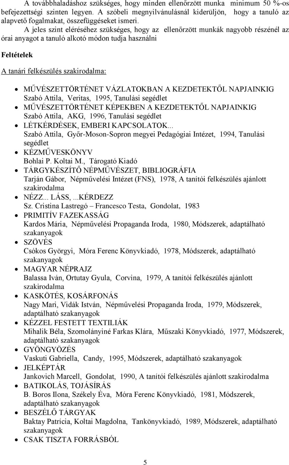 A jeles szint eléréséhez szükséges, hogy az ellenőrzött munkák nagyobb részénél az órai anyagot a tanuló alkotó módon tudja használni Feltételek A tanári felkészülés szakirodalma: MŰVÉSZETTÖRTÉNET