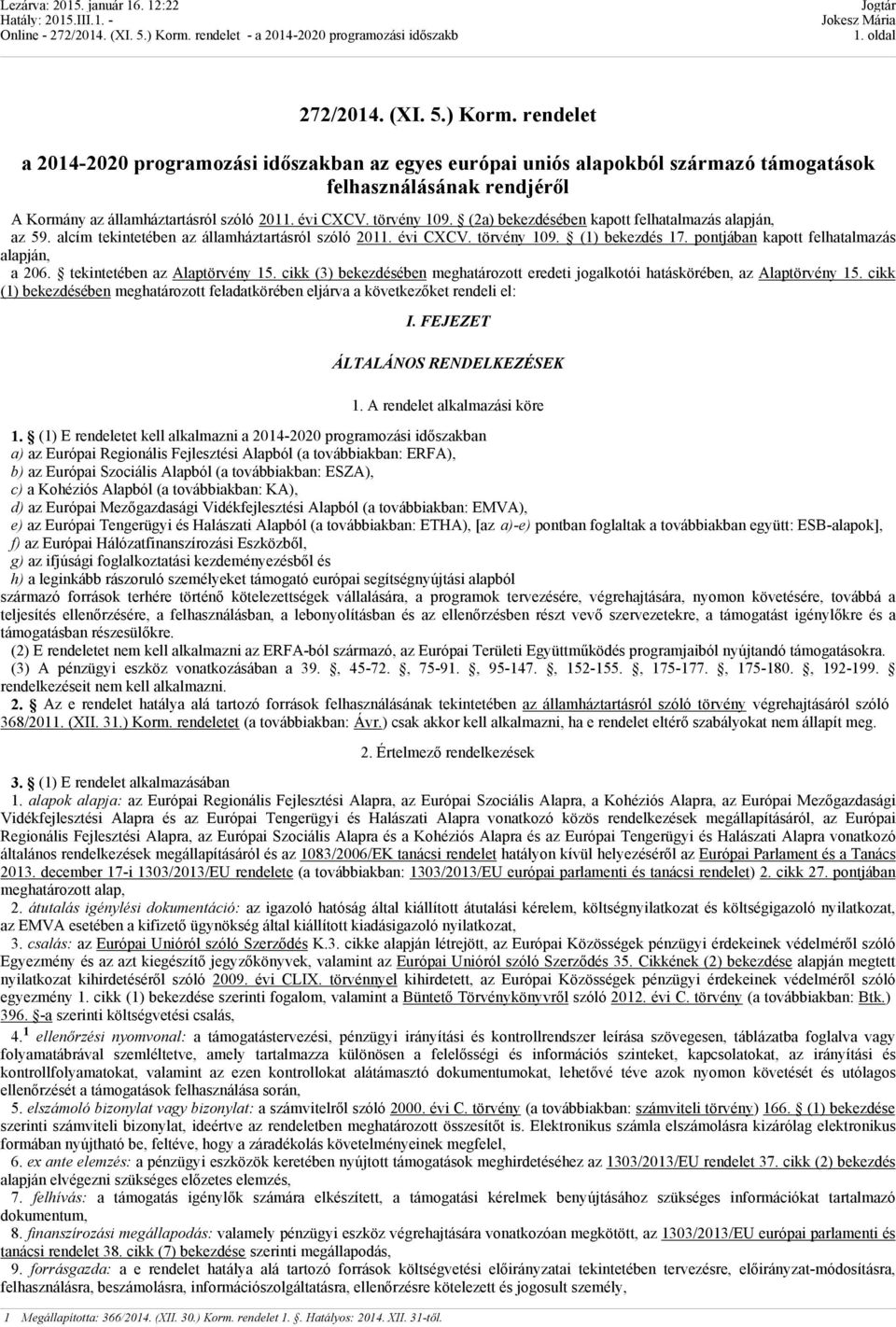 (2a) bekezdésében kapott felhatalmazás alapján, az 59. alcím tekintetében az államháztartásról szóló 2011. évi CXCV. törvény 109. (1) bekezdés 17. pontjában kapott felhatalmazás alapján, a 206.