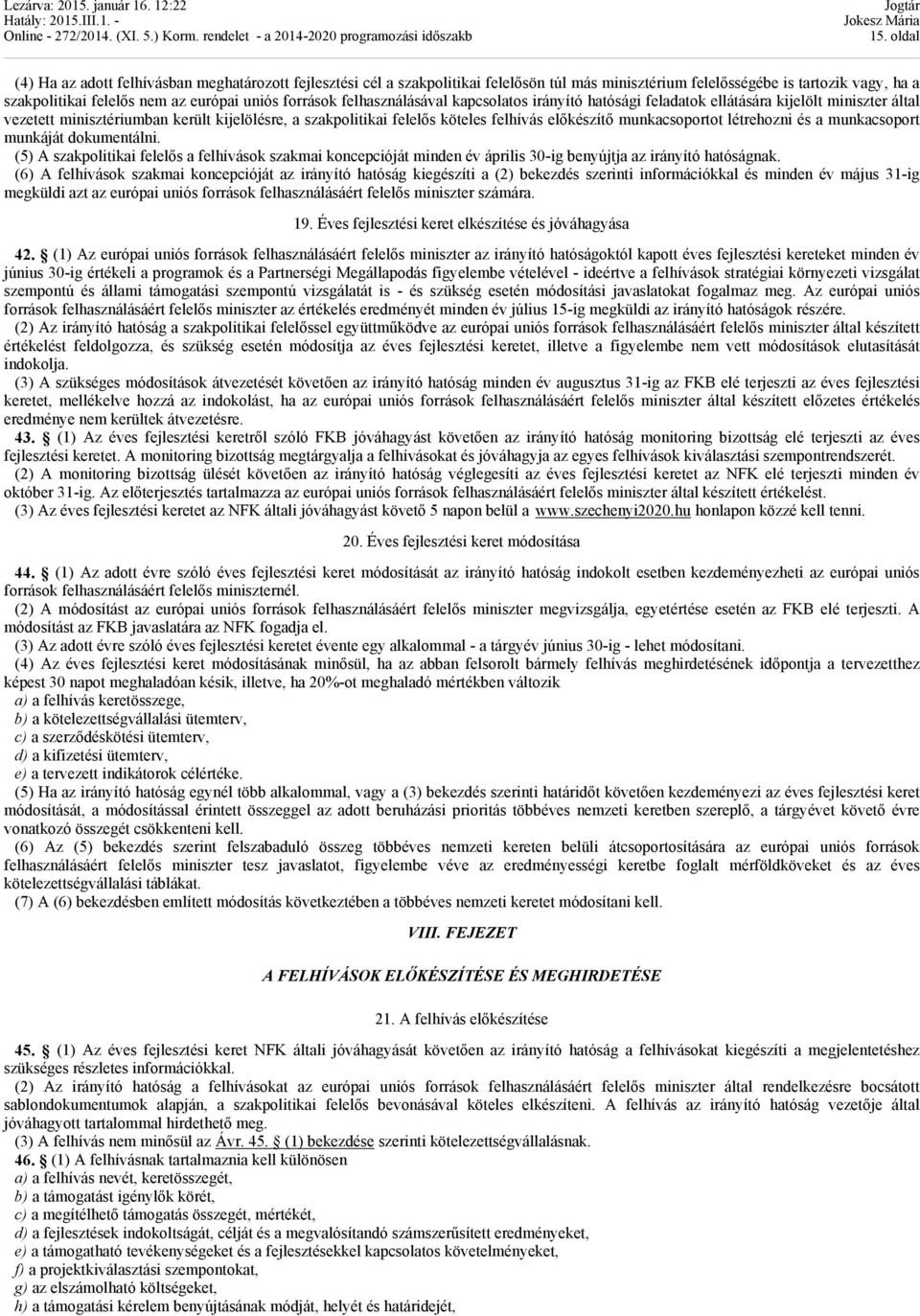 munkacsoportot létrehozni és a munkacsoport munkáját dokumentálni. (5) A szakpolitikai felelős a felhívások szakmai koncepcióját minden év április 30-ig benyújtja az irányító hatóságnak.