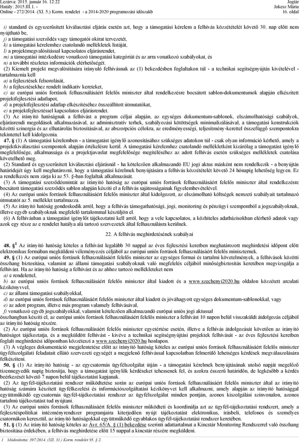 eljárásrendet, m) a támogatási intézkedésre vonatkozó támogatási kategóriát és az arra vonatkozó szabályokat, és n) a további részletes információk elérhetőségét.