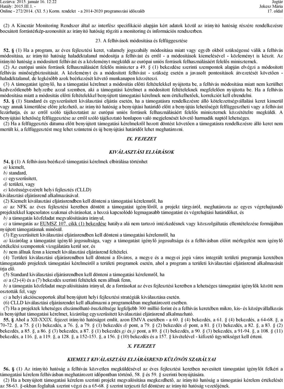 (1) Ha a program, az éves fejlesztési keret, valamely jogszabály módosítása miatt vagy egyéb okból szükségessé válik a felhívás módosítása, az irányító hatóság haladéktalanul módosítja a felhívást és