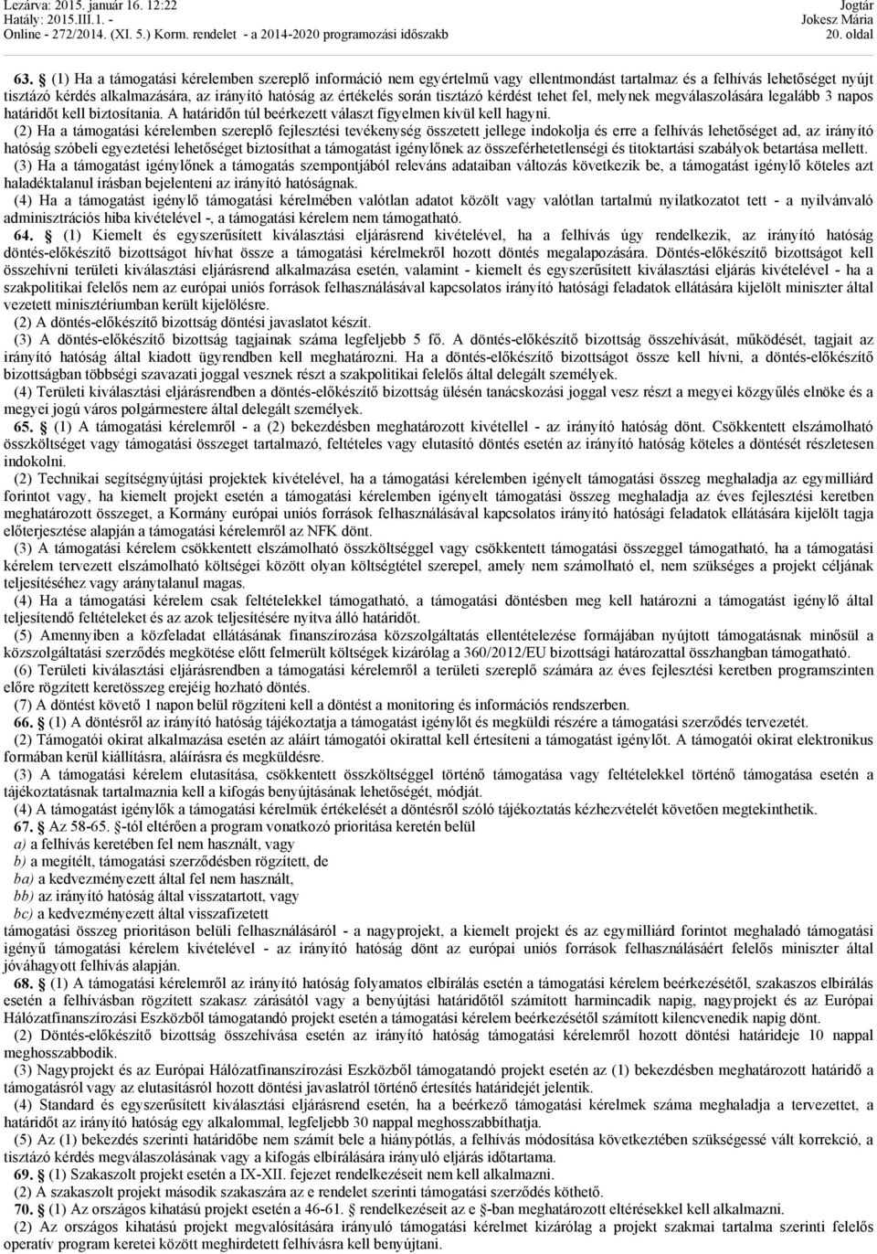 tisztázó kérdést tehet fel, melynek megválaszolására legalább 3 napos határidőt kell biztosítania. A határidőn túl beérkezett választ figyelmen kívül kell hagyni.