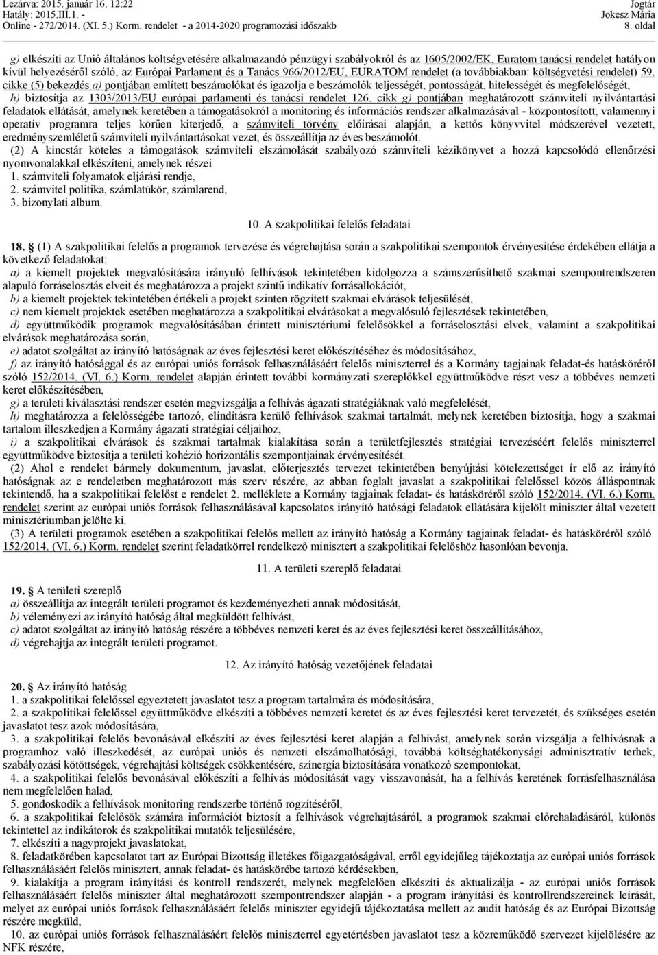 cikke (5) bekezdés a) pontjában említett beszámolókat és igazolja e beszámolók teljességét, pontosságát, hitelességét és megfelelőségét, h) biztosítja az 1303/2013/EU európai parlamenti és tanácsi