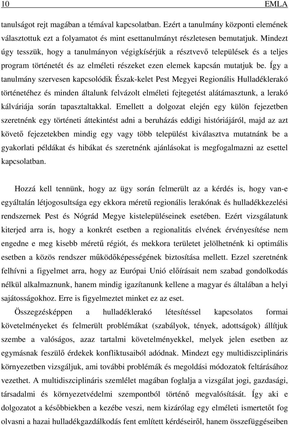 Így a tanulmány szervesen kapcsolódik Észak-kelet Pest Megyei Regionális Hulladéklerakó történetéhez és minden általunk felvázolt elméleti fejtegetést alátámasztunk, a lerakó kálváriája során