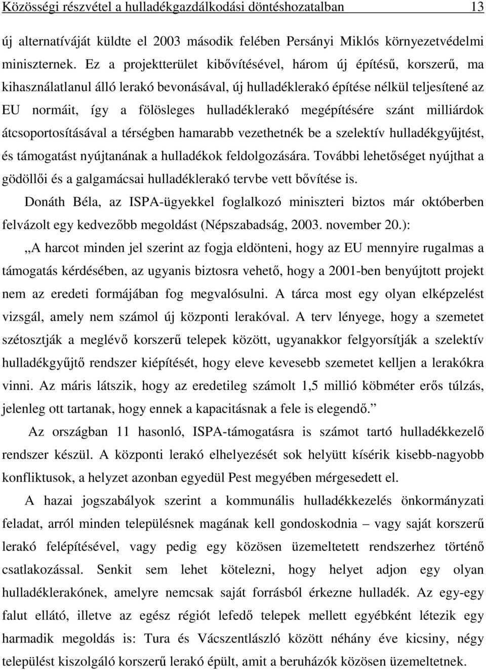 megépítésére szánt milliárdok átcsoportosításával a térségben hamarabb vezethetnék be a szelektív hulladékgyűjtést, és támogatást nyújtanának a hulladékok feldolgozására.