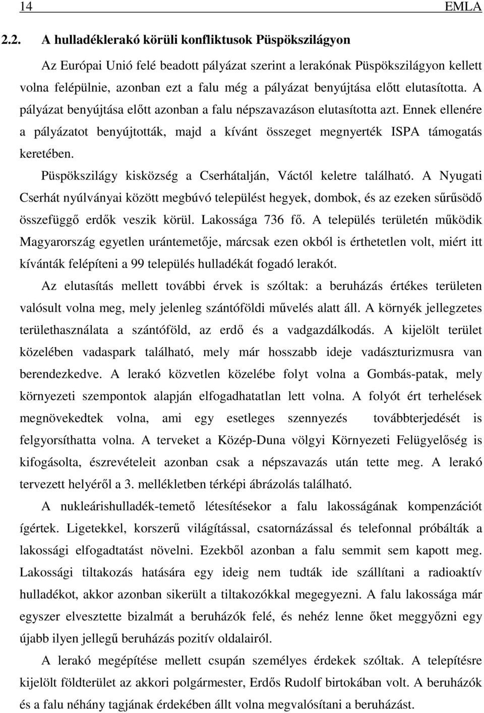 benyújtása előtt elutasította. A pályázat benyújtása előtt azonban a falu népszavazáson elutasította azt.