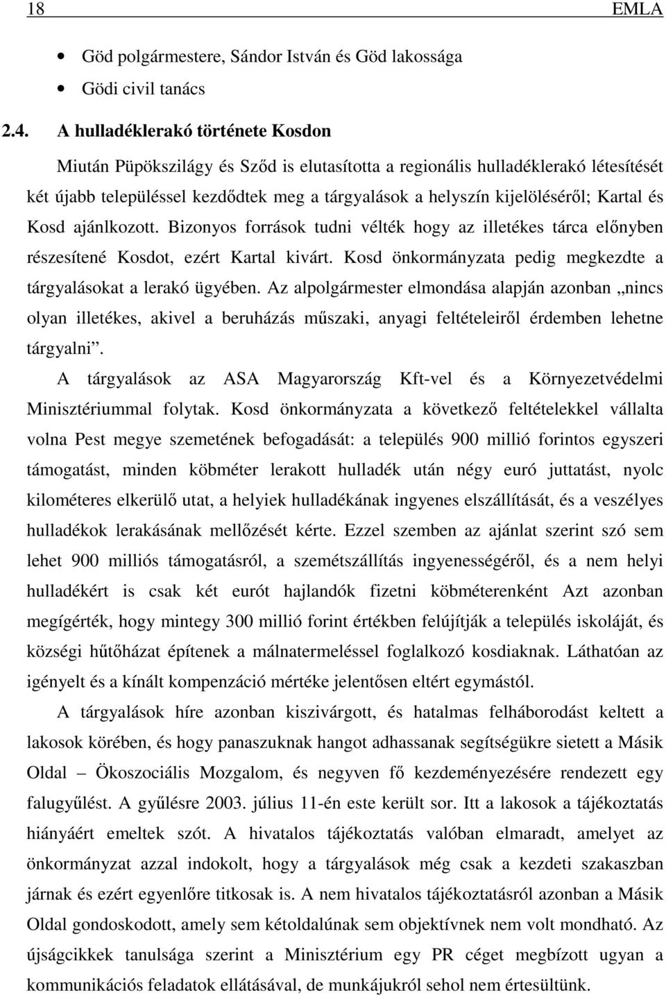 Kartal és Kosd ajánlkozott. Bizonyos források tudni vélték hogy az illetékes tárca előnyben részesítené Kosdot, ezért Kartal kivárt.