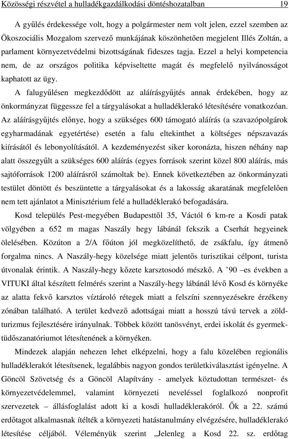 Ezzel a helyi kompetencia nem, de az országos politika képviseltette magát és megfelelő nyilvánosságot kaphatott az ügy.