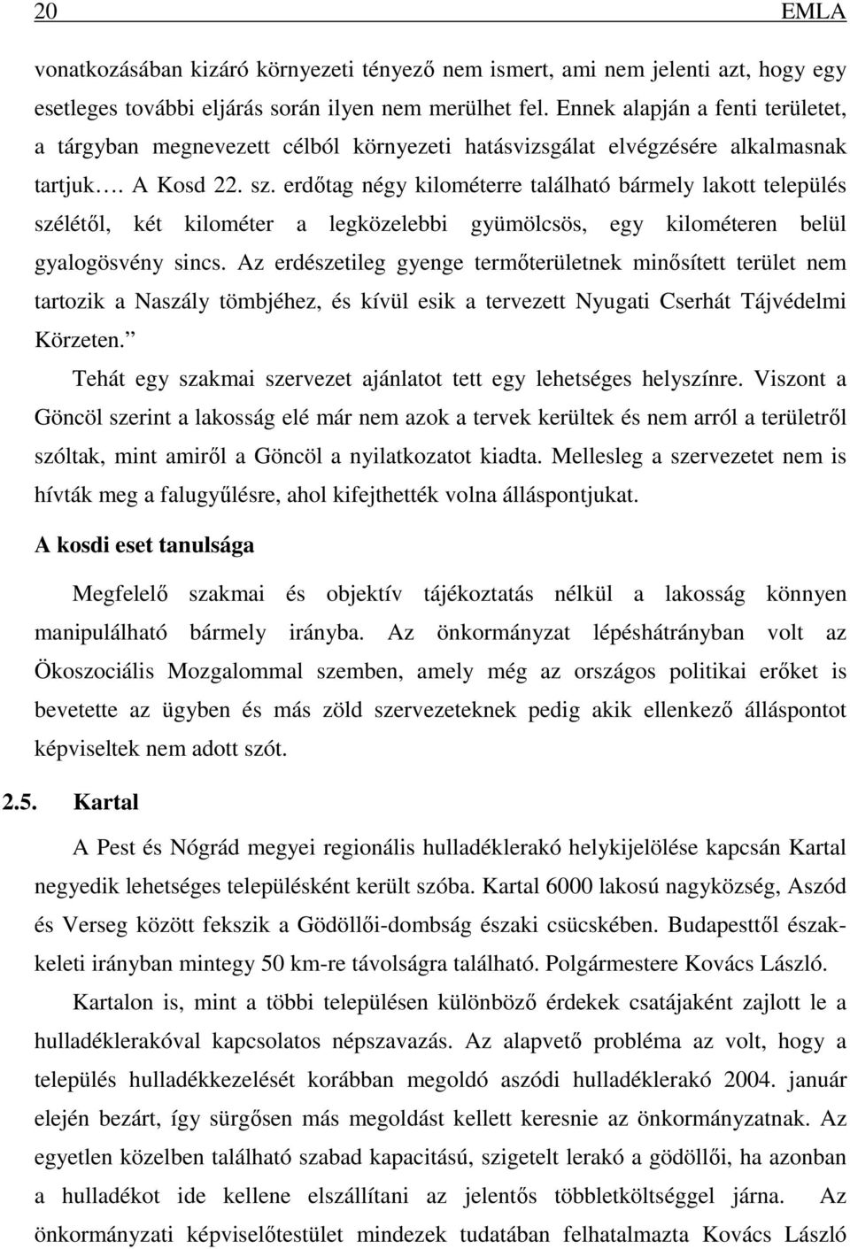 erdőtag négy kilométerre található bármely lakott település szélétől, két kilométer a legközelebbi gyümölcsös, egy kilométeren belül gyalogösvény sincs.