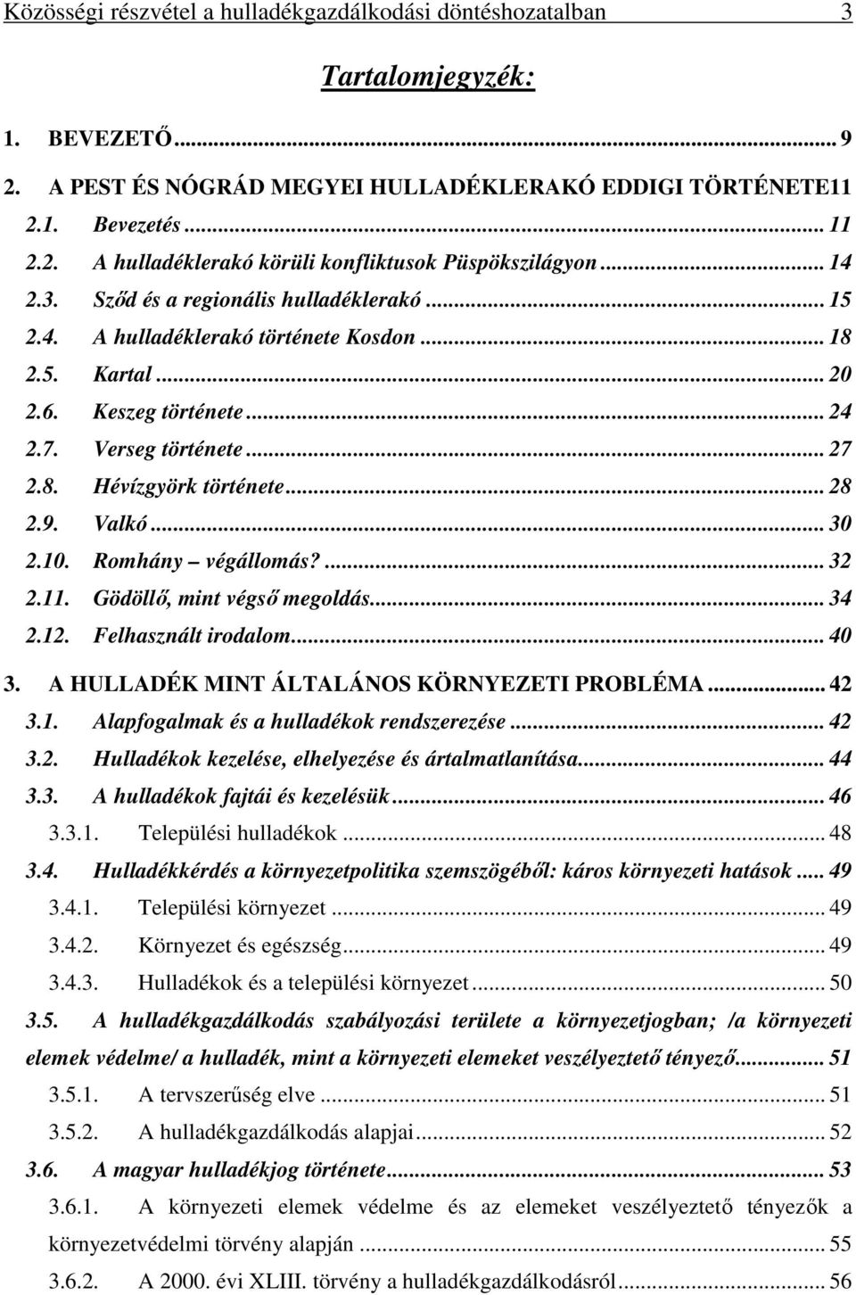 .. 28 2.9. Valkó... 30 2.10. Romhány végállomás?... 32 2.11. Gödöllő, mint végső megoldás... 34 2.12. Felhasznált irodalom... 40 3. A HULLADÉK MINT ÁLTALÁNOS KÖRNYEZETI PROBLÉMA... 42 3.1. Alapfogalmak és a hulladékok rendszerezése.