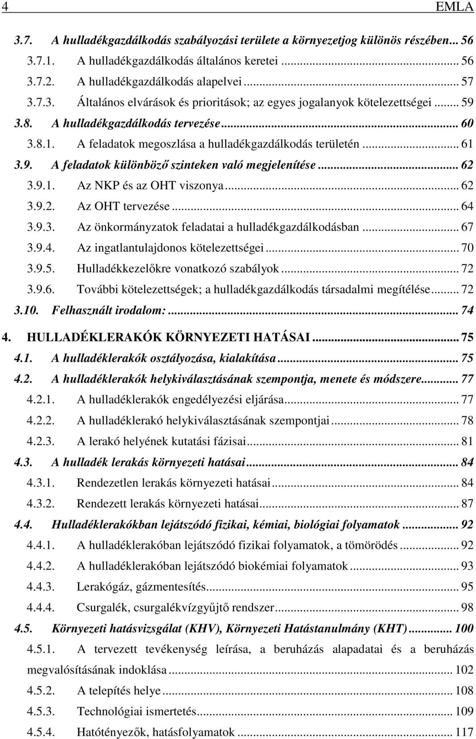 .. 62 3.9.2. Az OHT tervezése... 64 3.9.3. Az önkormányzatok feladatai a hulladékgazdálkodásban... 67 3.9.4. Az ingatlantulajdonos kötelezettségei... 70 3.9.5. Hulladékkezelőkre vonatkozó szabályok.