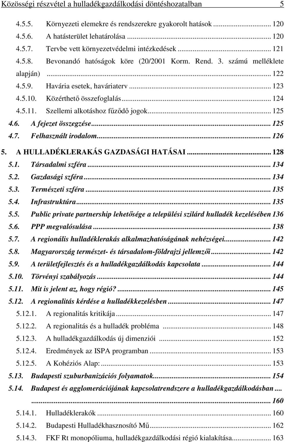 Közérthető összefoglalás... 124 4.5.11. Szellemi alkotáshoz fűződő jogok... 125 4.6. A fejezet összegzése... 125 4.7. Felhasznált irodalom... 126 5. A HULLADÉKLERAKÁS GAZDASÁGI HATÁSAI... 128 5.1. Társadalmi szféra.