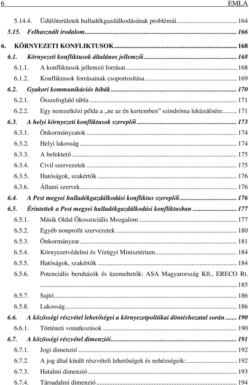 .. 171 6.3. A helyi környezeti konfliktusok szereplői... 173 6.3.1. Önkormányzatok... 174 6.3.2. Helyi lakosság... 174 6.3.3. A befektető... 175 6.3.4. Civil szervezetek... 175 6.3.5. Hatóságok, szakértők.