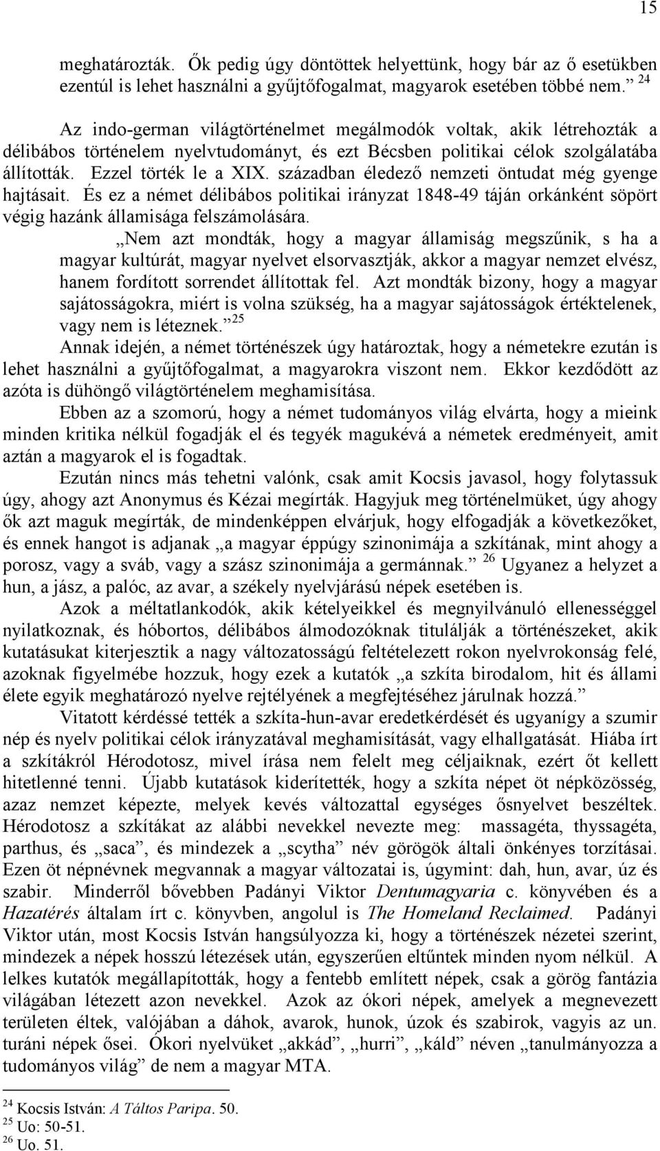 században éledező nemzeti öntudat még gyenge hajtásait. És ez a német délibábos politikai irányzat 1848-49 táján orkánként söpört végig hazánk államisága felszámolására.