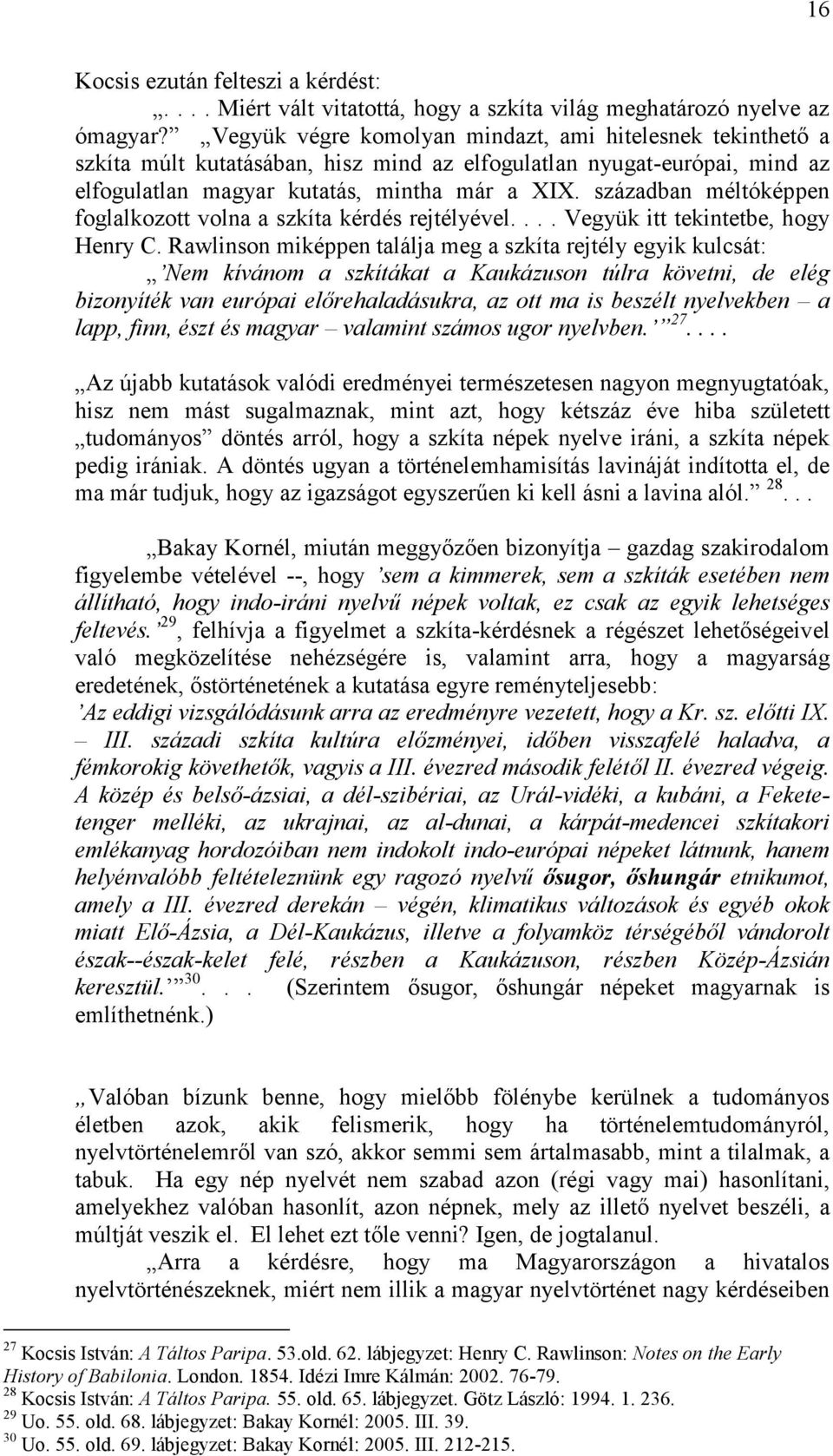 században méltóképpen foglalkozott volna a szkíta kérdés rejtélyével.... Vegyük itt tekintetbe, hogy Henry C.