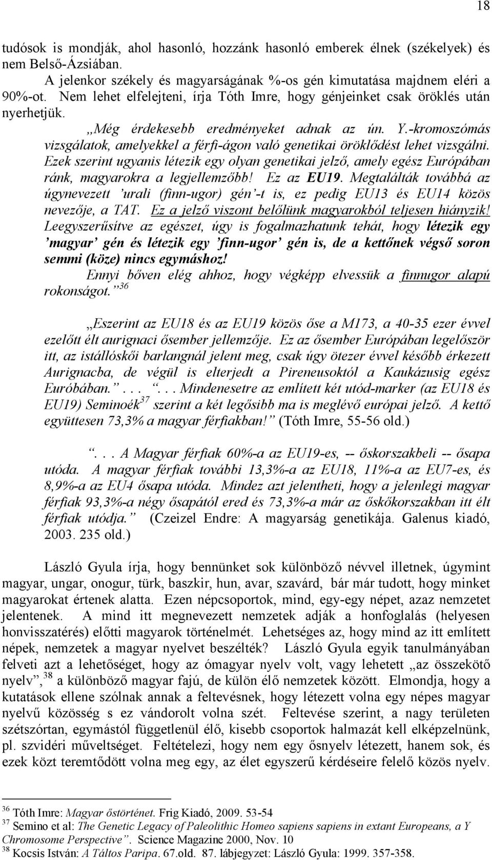 -kromoszómás vizsgálatok, amelyekkel a férfi-ágon való genetikai öröklődést lehet vizsgálni.