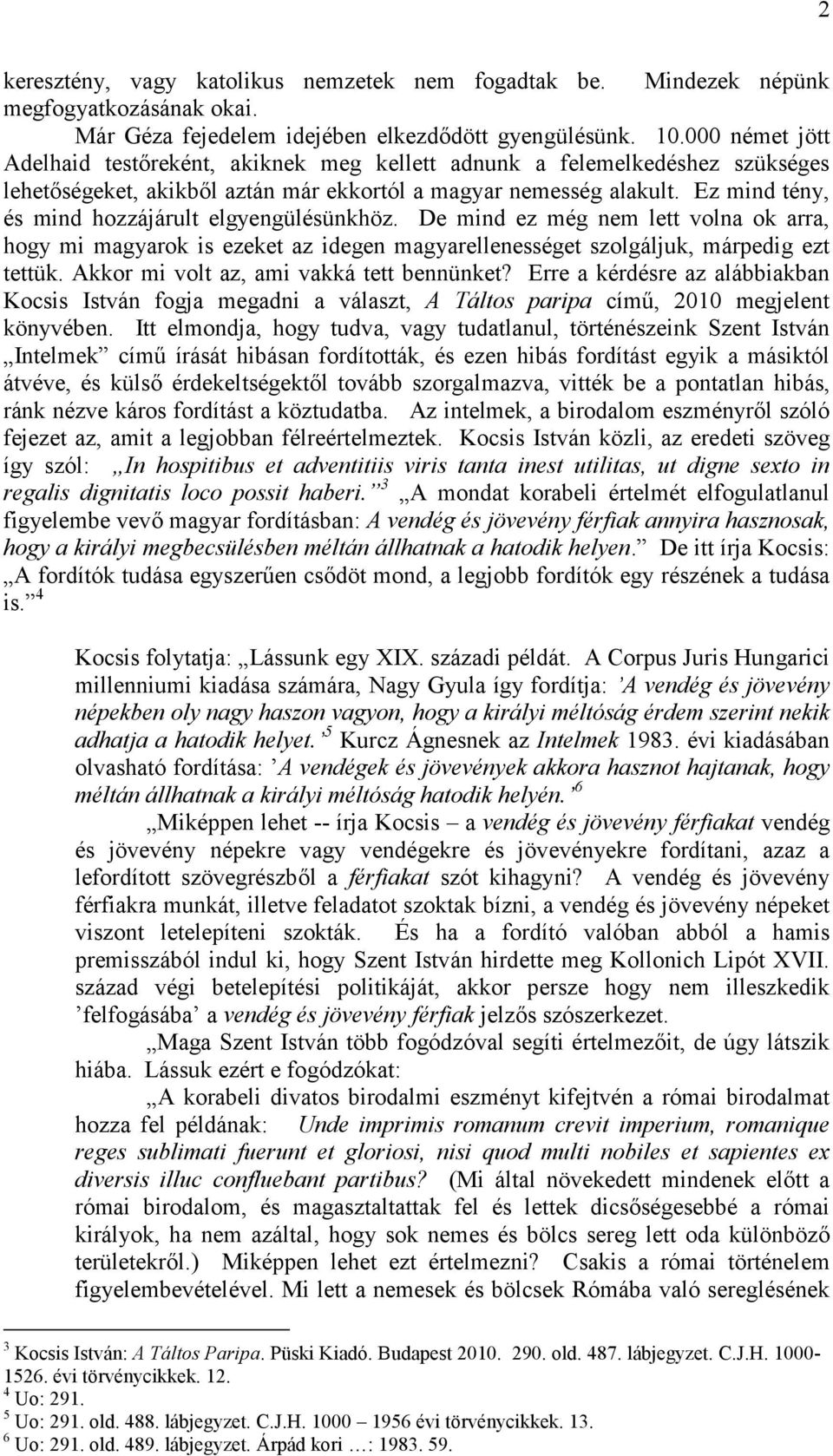 Ez mind tény, és mind hozzájárult elgyengülésünkhöz. De mind ez még nem lett volna ok arra, hogy mi magyarok is ezeket az idegen magyarellenességet szolgáljuk, márpedig ezt tettük.