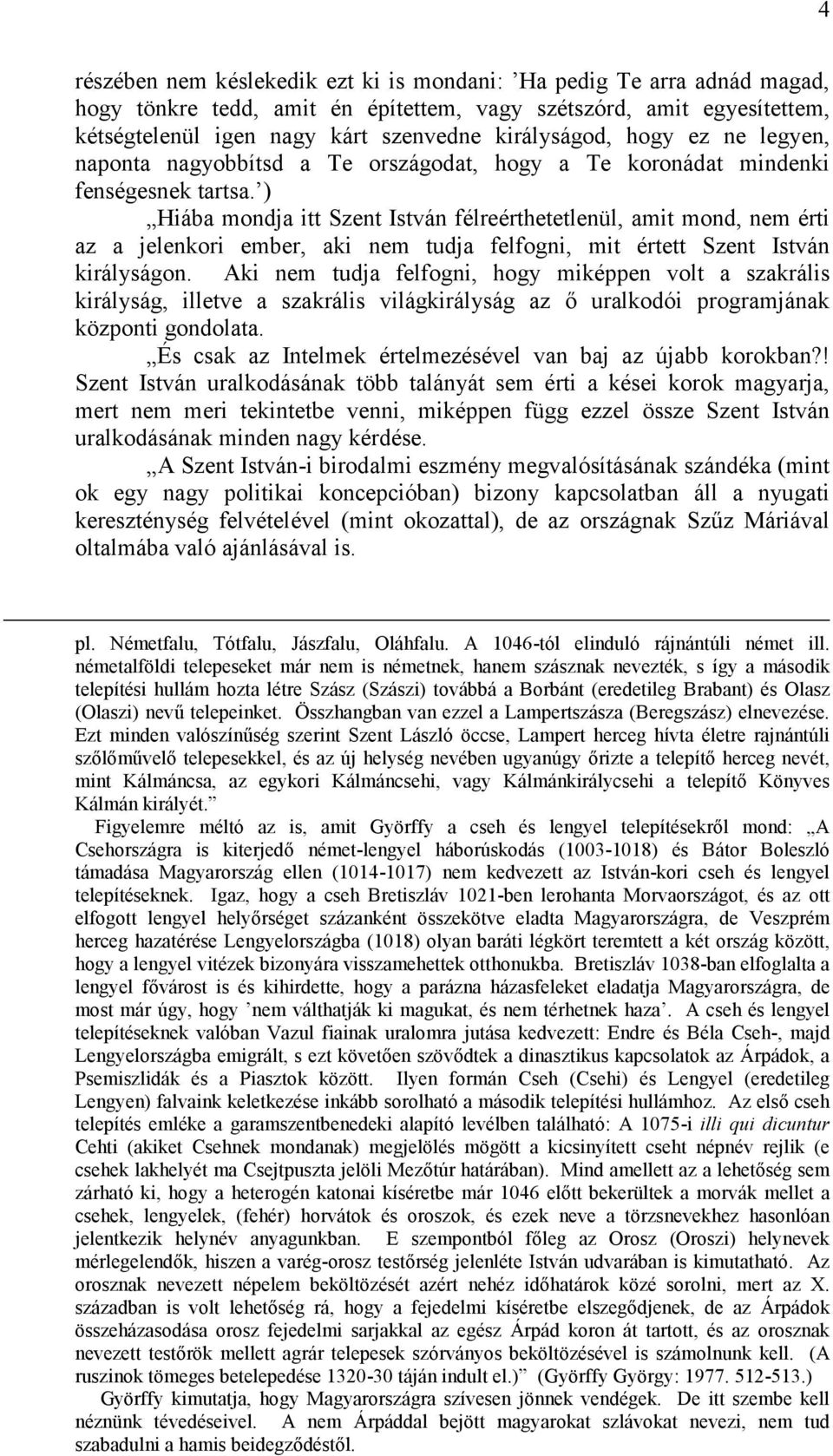 ) Hiába mondja itt Szent István félreérthetetlenül, amit mond, nem érti az a jelenkori ember, aki nem tudja felfogni, mit értett Szent István királyságon.