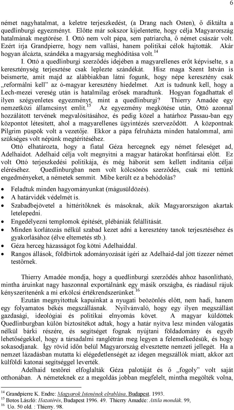 Ottó a quedlinburgi szerződés idejében a magyarellenes erőt képviselte, s a kereszténység terjesztése csak leplezte szándékát.