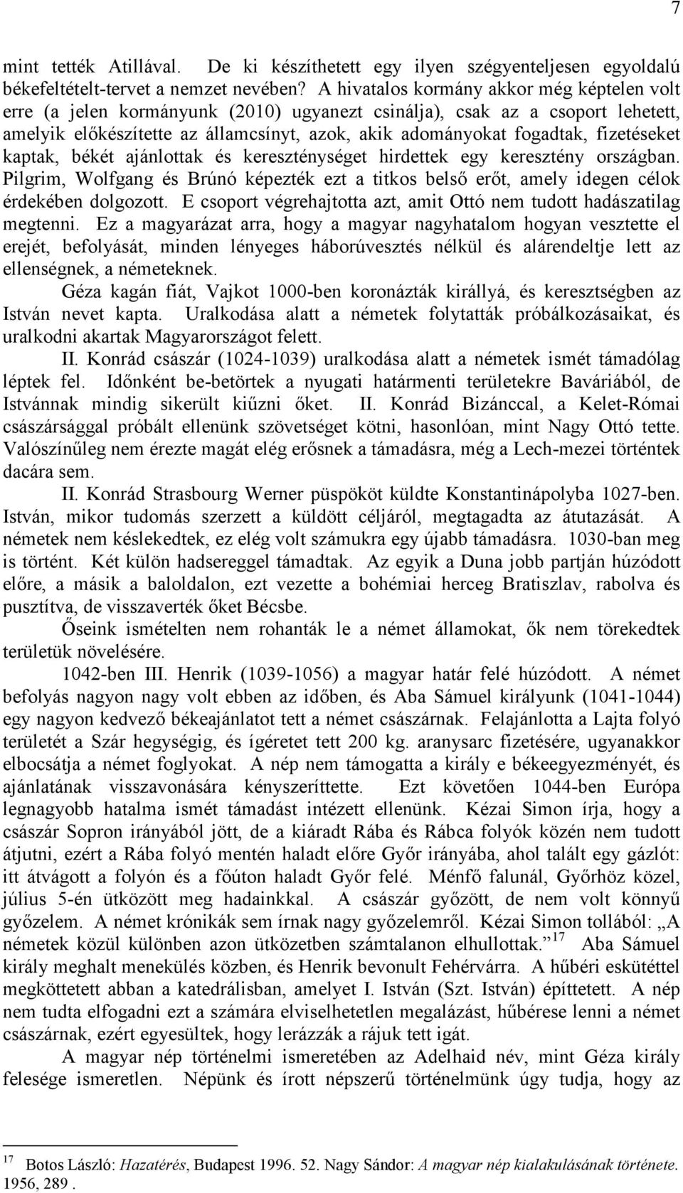 fizetéseket kaptak, békét ajánlottak és kereszténységet hirdettek egy keresztény országban. Pilgrim, Wolfgang és Brúnó képezték ezt a titkos belső erőt, amely idegen célok érdekében dolgozott.