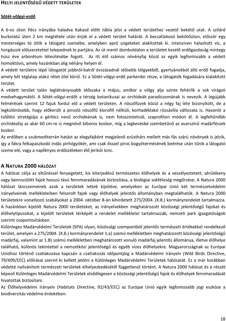 Intenzíven halasított víz, a horgászok előszeretettel telepednek le partjára. Az út menti domboldalon a területet kezelő erdőgazdaság mintegy húsz éve arborétum létesítésébe fogott.