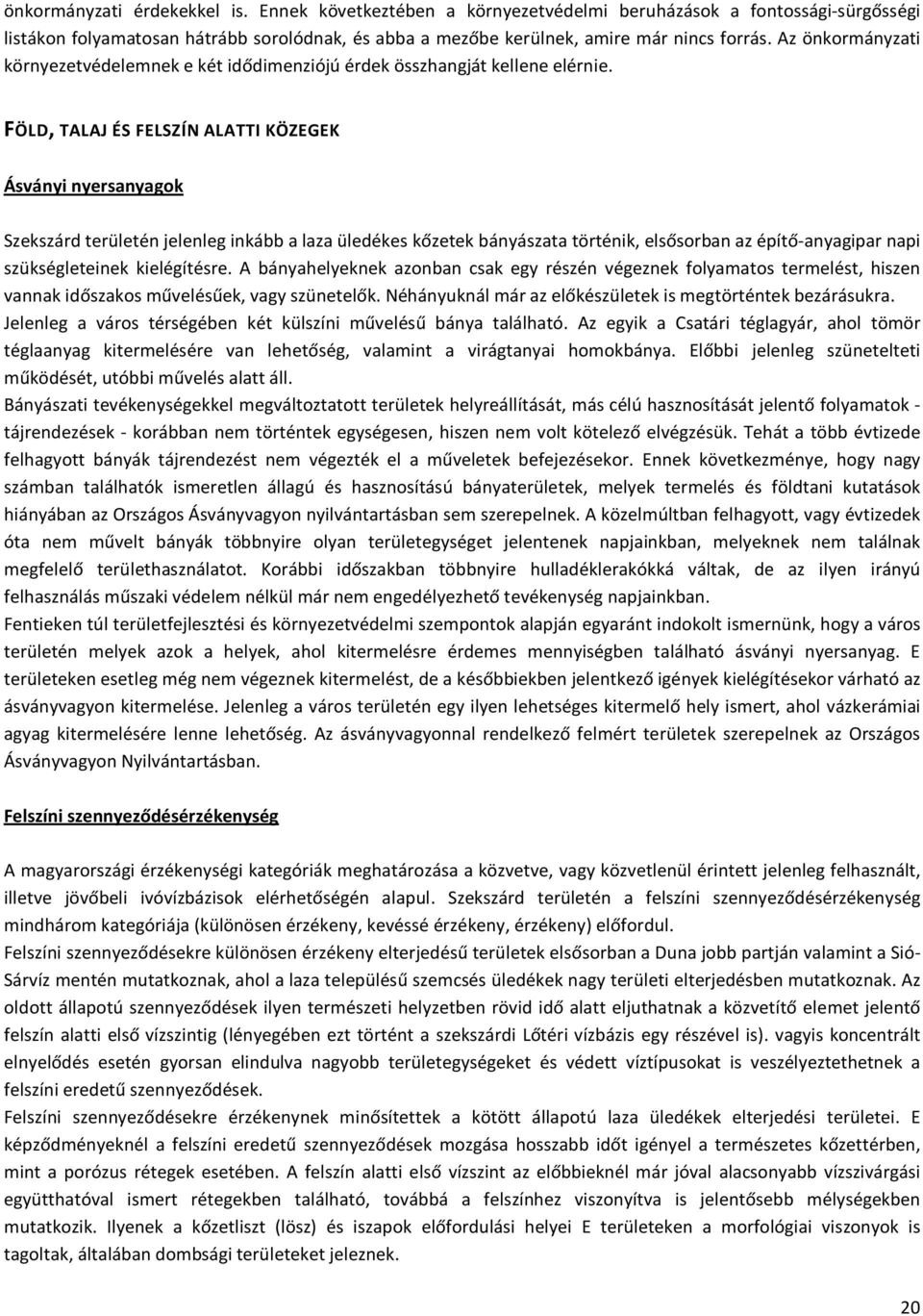 FÖLD, TALAJ ÉS FELSZÍN ALATTI KÖZEGEK Ásványi nyersanyagok Szekszárd területén jelenleg inkább a laza üledékes kőzetek bányászata történik, elsősorban az építő-anyagipar napi szükségleteinek