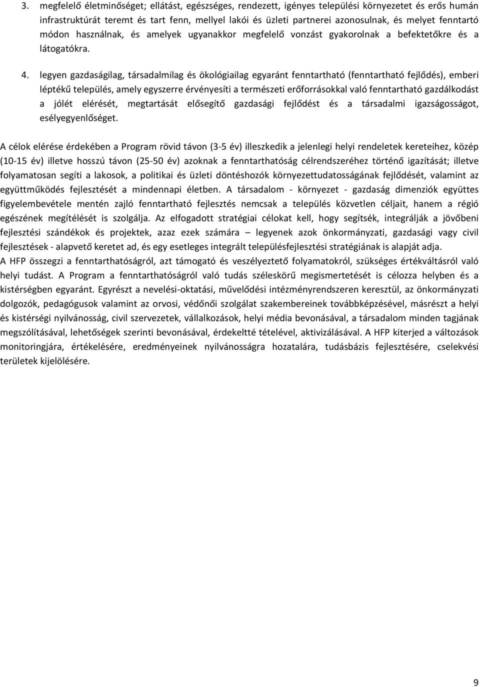 legyen gazdaságilag, társadalmilag és ökológiailag egyaránt fenntartható (fenntartható fejlődés), emberi léptékű település, amely egyszerre érvényesíti a természeti erőforrásokkal való fenntartható