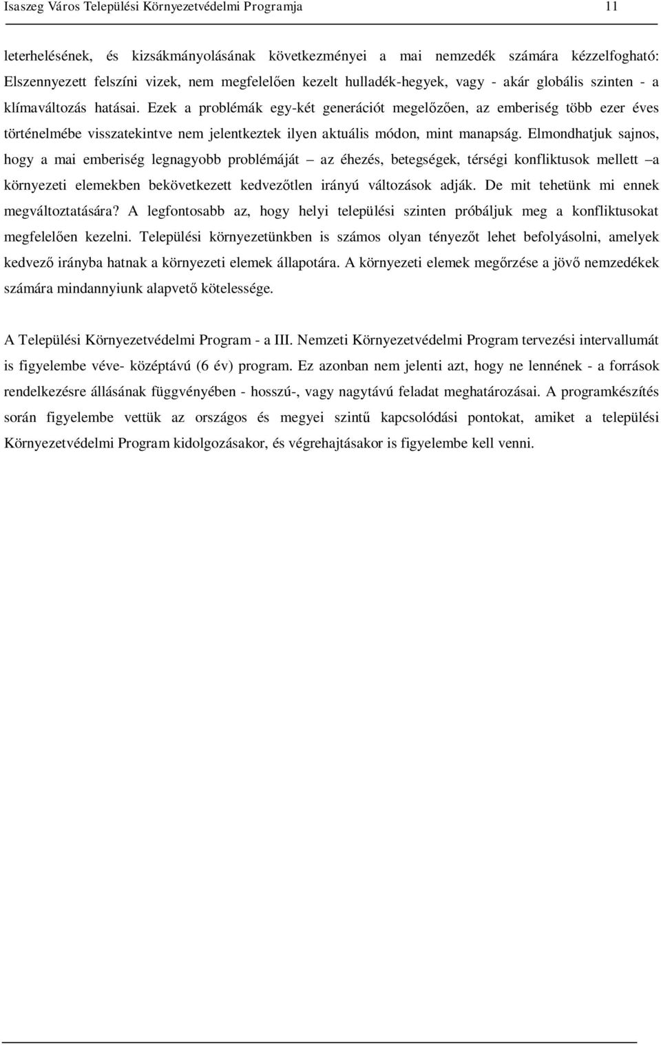 Ezek a problémák egy-két generációt megelőzően, az emberiség több ezer éves történelmébe visszatekintve nem jelentkeztek ilyen aktuális módon, mint manapság.