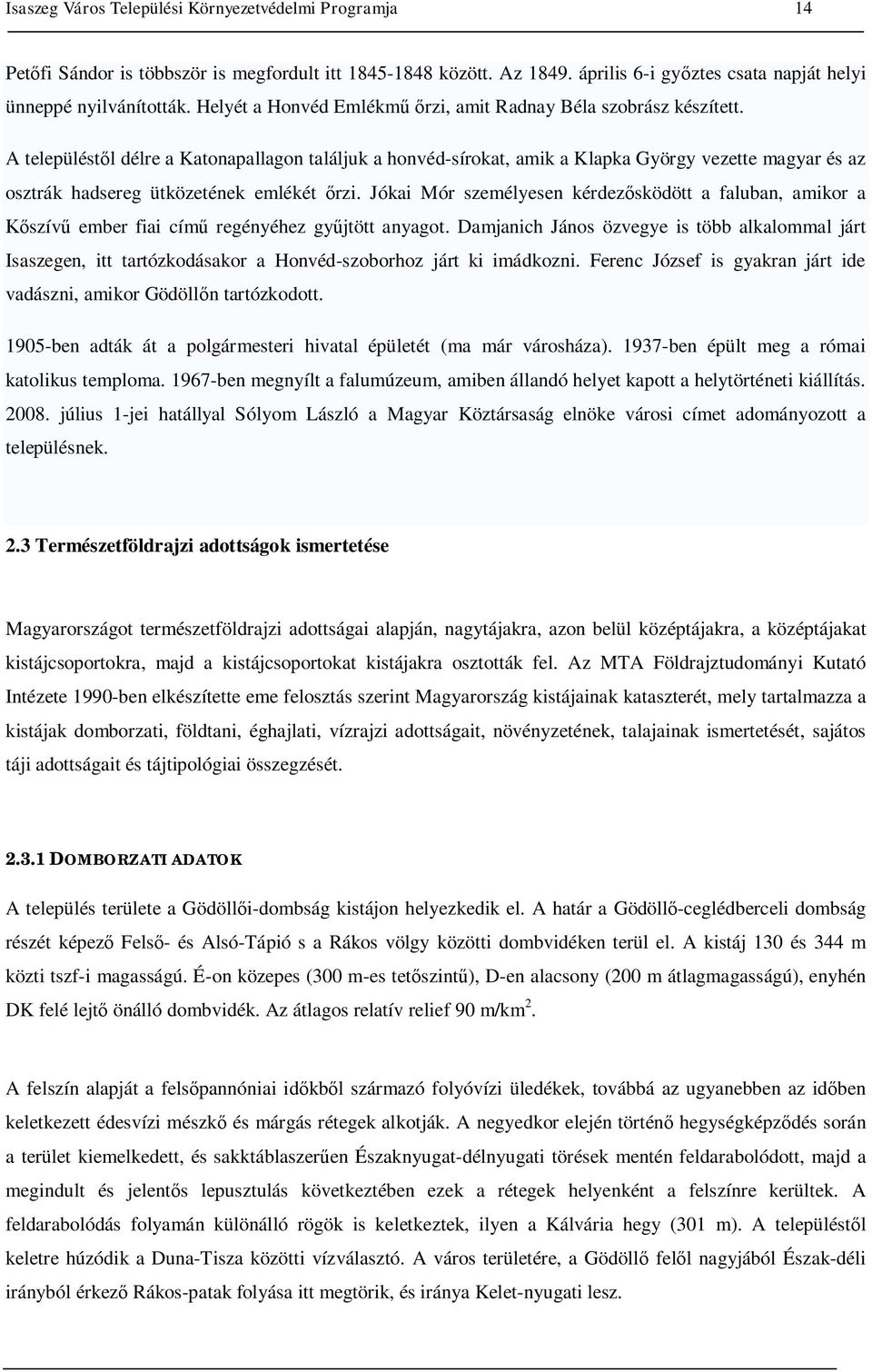 A településtől délre a Katonapallagon találjuk a honvéd-sírokat, amik a Klapka György vezette magyar és az osztrák hadsereg ütközetének emlékét őrzi.