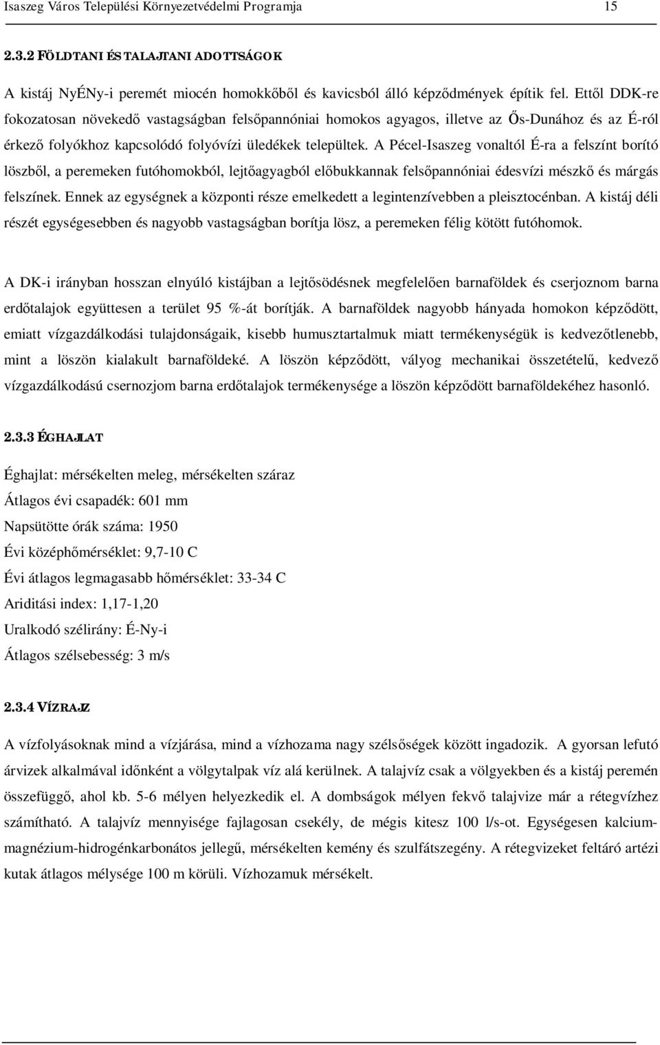 A Pécel-Isaszeg vonaltól É-ra a felszínt borító löszből, a peremeken futóhomokból, lejtőagyagból előbukkannak felsőpannóniai édesvízi mészkő és márgás felszínek.