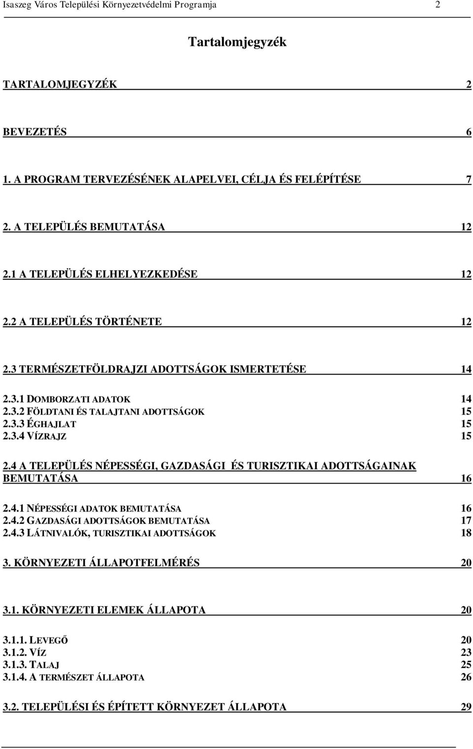 3.4 VÍZRAJZ 15 2.4 A TELEPÜLÉS NÉPESSÉGI, GAZDASÁGI ÉS TURISZTIKAI ADOTTSÁGAINAK BEMUTATÁSA 16 2.4.1 NÉPESSÉGI ADATOK BEMUTATÁSA 16 2.4.2 GAZDASÁGI ADOTTSÁGOK BEMUTATÁSA 17 2.4.3 LÁTNIVALÓK, TURISZTIKAI ADOTTSÁGOK 18 3.