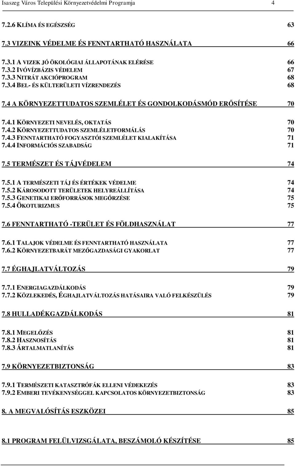 4.3 FENNTARTHATÓ FOGYASZTÓI SZEMLÉLET KIALAKÍTÁSA 71 7.4.4 INFORMÁCIÓS SZABADSÁG 71 7.5 TERMÉSZET ÉS TÁJVÉDELEM 74 7.5.1 A TERMÉSZETI TÁJ ÉS ÉRTÉKEK VÉDELME 74 7.5.2 KÁROSODOTT TERÜLETEK HELYREÁLLÍTÁSA 74 7.