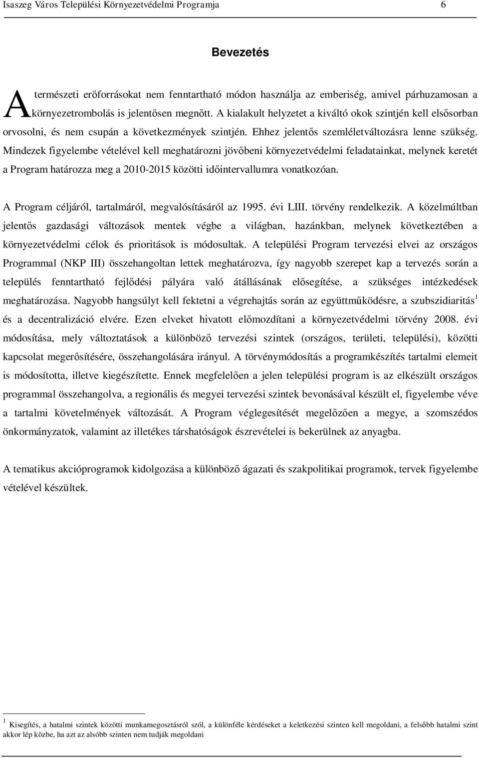 Mindezek figyelembe vételével kell meghatározni jövőbeni környezetvédelmi feladatainkat, melynek keretét a Program határozza meg a 2010-2015 közötti időintervallumra vonatkozóan.