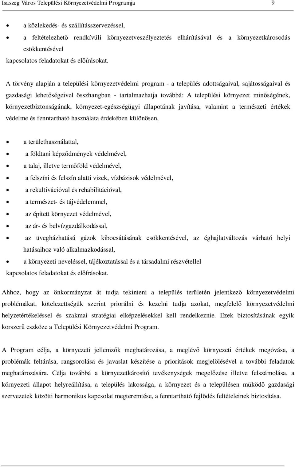 A törvény alapján a települési környezetvédelmi program - a település adottságaival, sajátosságaival és gazdasági lehetőségeivel összhangban - tartalmazhatja továbbá: A települési környezet