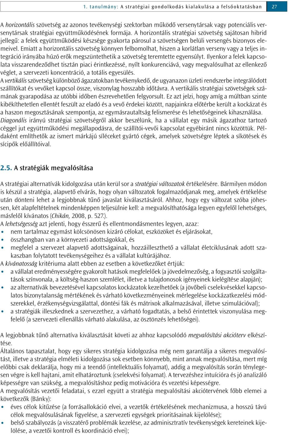 Emiatt a horizontális szövetség könnyen felbomolhat, hiszen a korlátlan verseny vagy a teljes integráció irányába húzó erők megszüntethetik a szövetség teremtette egyensúlyt.