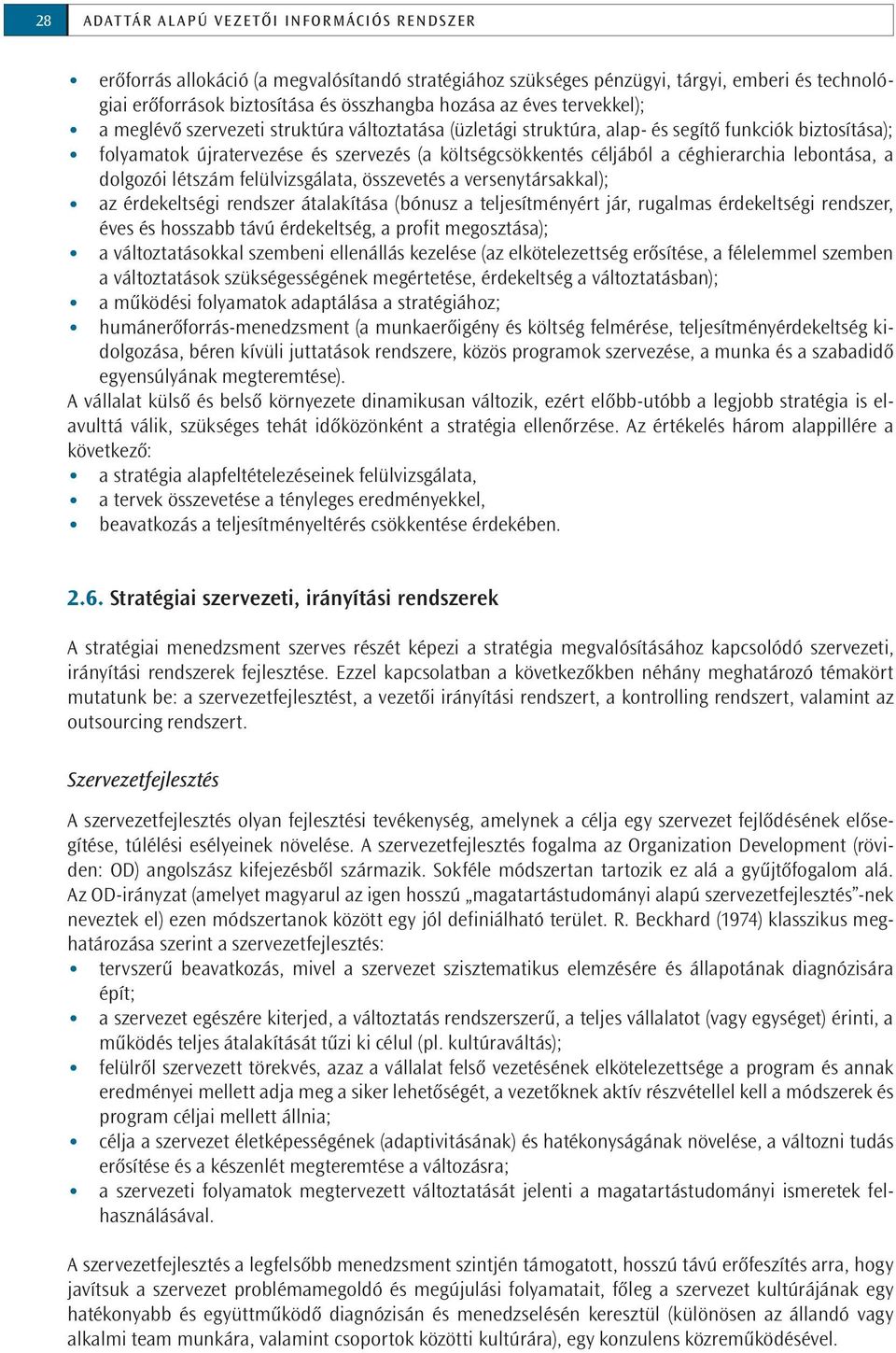 céghierarchia lebontása, a dolgozói létszám felülvizsgálata, összevetés a versenytársakkal); az érdekeltségi rendszer átalakítása (bónusz a teljesítményért jár, rugalmas érdekeltségi rendszer, éves