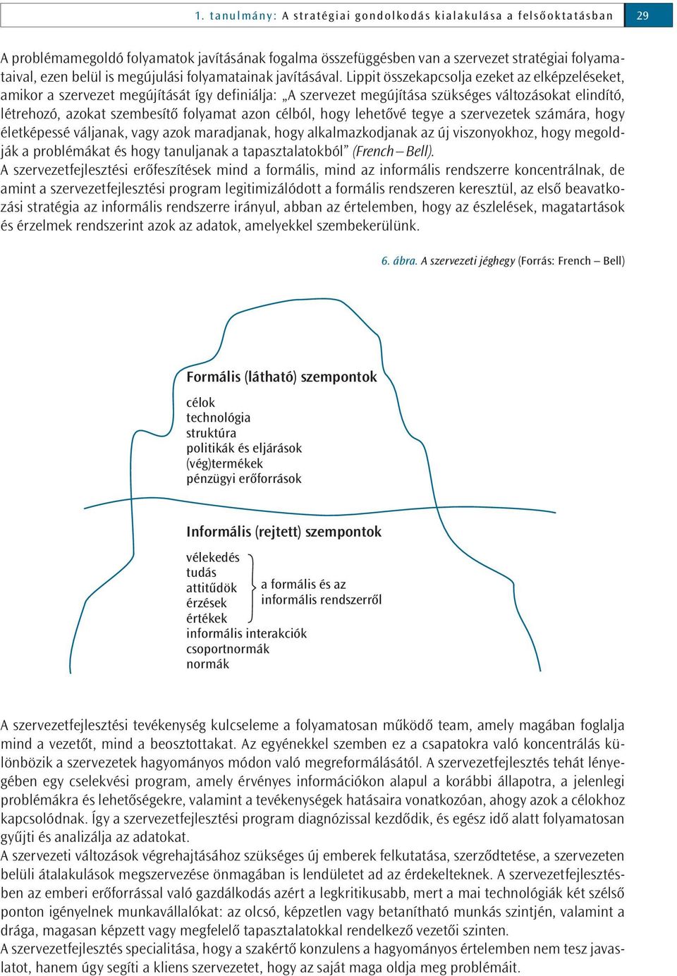 Lippit összekapcsolja ezeket az elképzeléseket, amikor a szervezet megújítását így definiálja: A szervezet megújítása szükséges változásokat elindító, létrehozó, azokat szembesítő folyamat azon