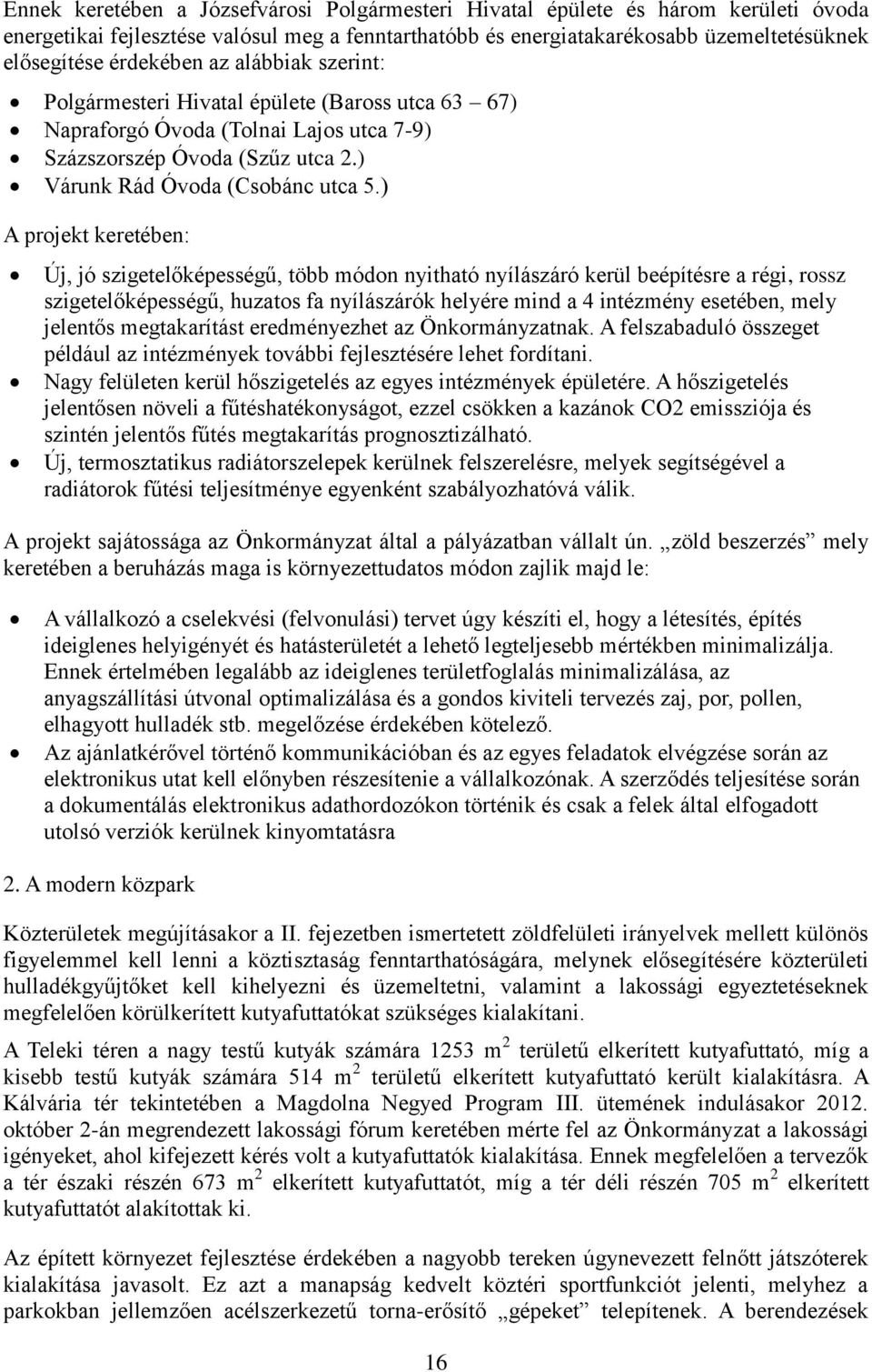 ) A projekt keretében: Új, jó szigetelőképességű, több módon nyitható nyílászáró kerül beépítésre a régi, rossz szigetelőképességű, huzatos fa nyílászárók helyére mind a 4 intézmény esetében, mely