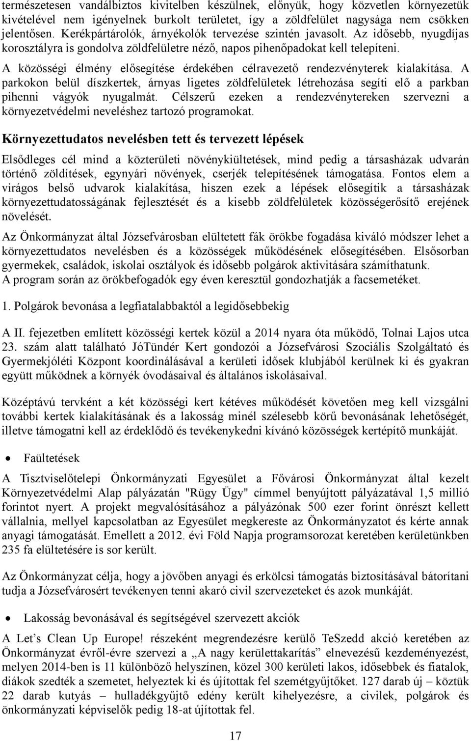 A közösségi élmény elősegítése érdekében célravezető rendezvényterek kialakítása. A parkokon belül díszkertek, árnyas ligetes zöldfelületek létrehozása segíti elő a parkban pihenni vágyók nyugalmát.