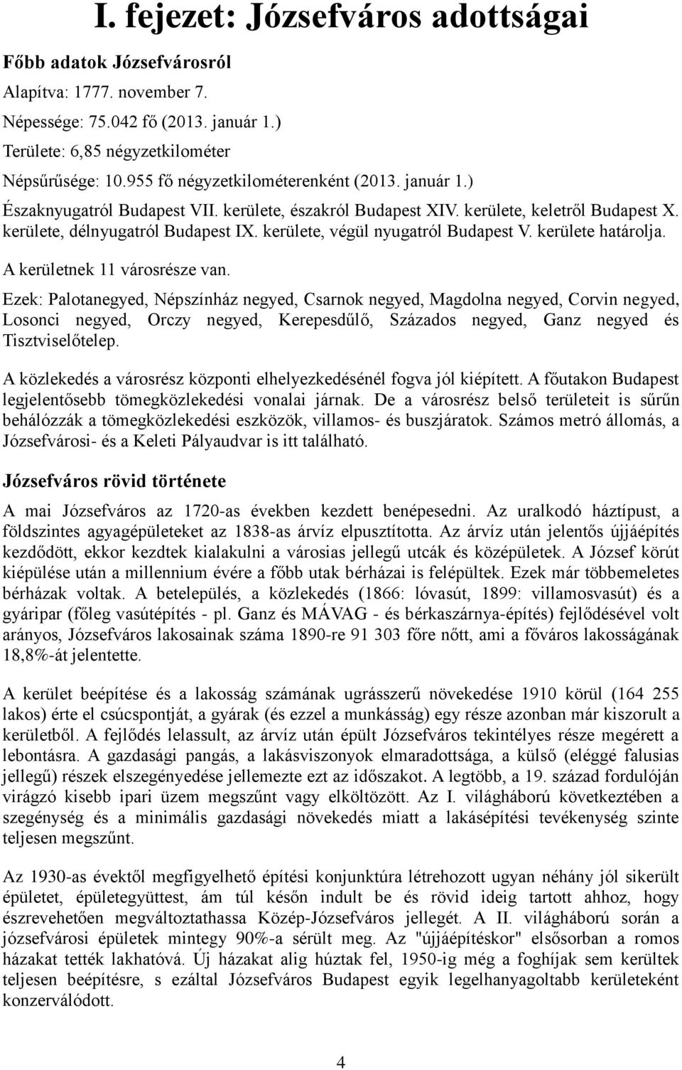 kerülete, végül nyugatról Budapest V. kerülete határolja. A kerületnek 11 városrésze van.