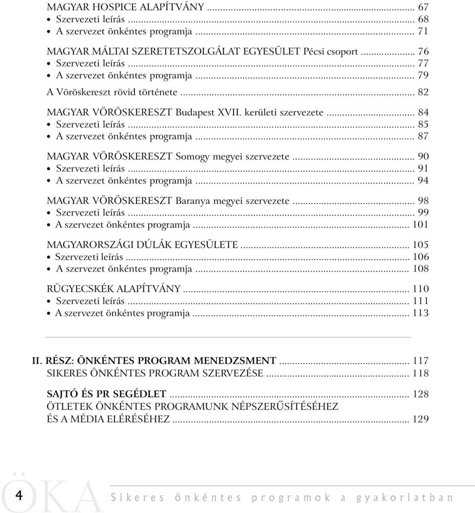 .. 87 MAGYAR VÖRÖSKERESZT Somogy megyei szervezete... 90 Szervezeti leírás... 91 A szervezet önkéntes programja... 94 MAGYAR VÖRÖSKERESZT Baranya megyei szervezete... 98 Szervezeti leírás.